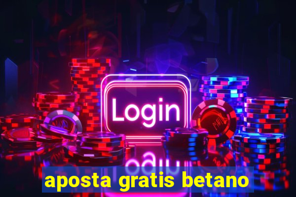 aposta gratis betano