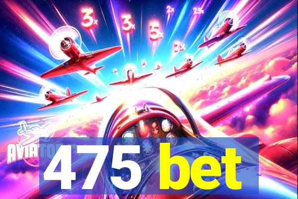 475 bet