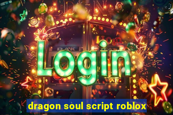 dragon soul script roblox