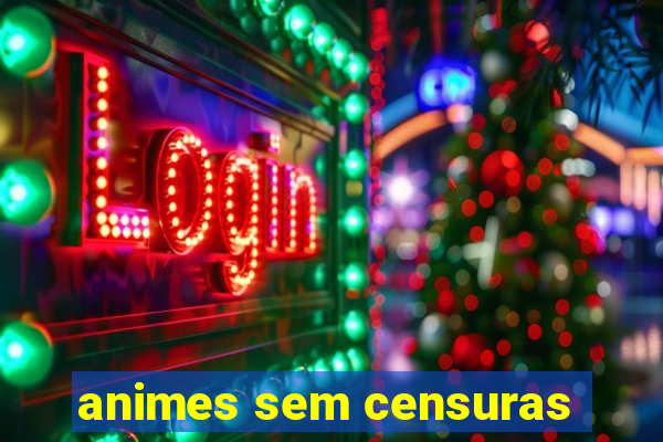 animes sem censuras