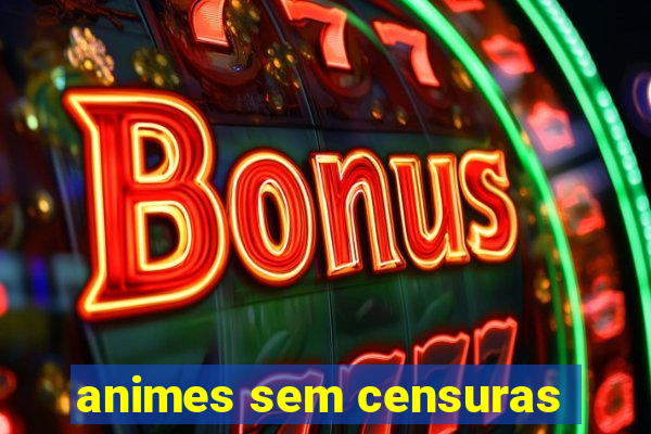 animes sem censuras