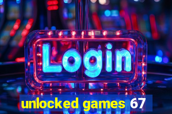 unlocked games 67