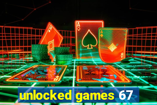 unlocked games 67