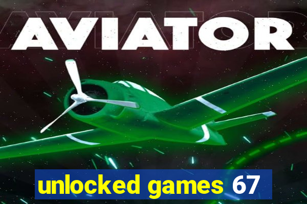 unlocked games 67