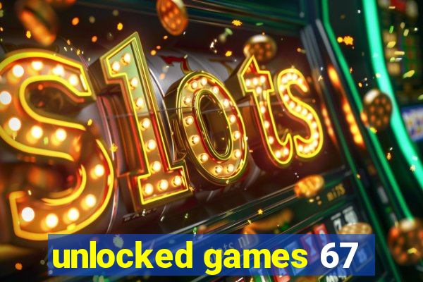 unlocked games 67