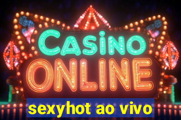 sexyhot ao vivo