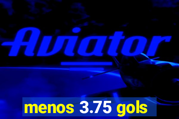 menos 3.75 gols