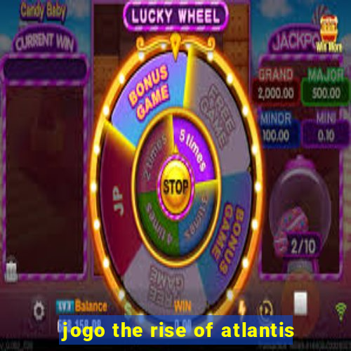 jogo the rise of atlantis