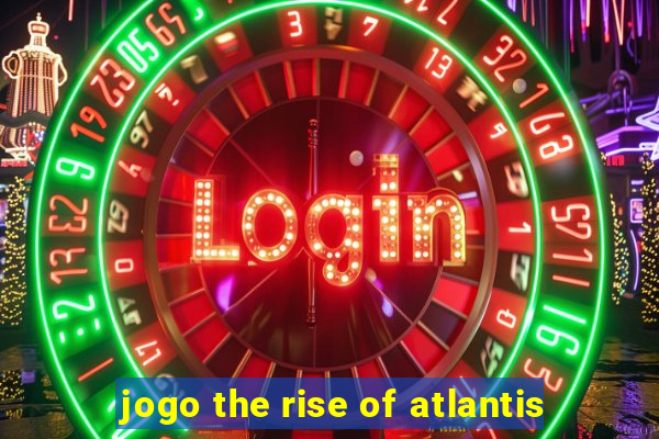 jogo the rise of atlantis