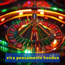 vira pensamento hoodoo