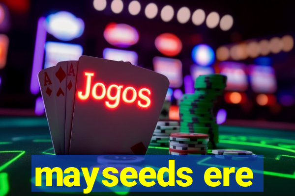 mayseeds ere