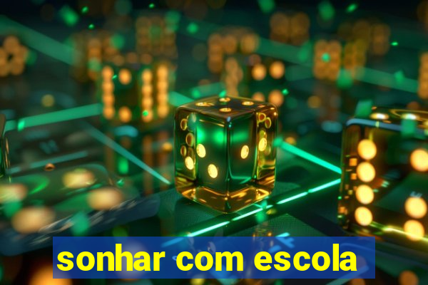 sonhar com escola