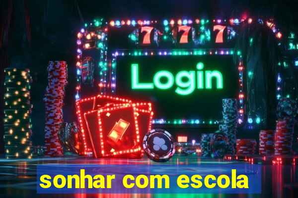 sonhar com escola