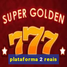 plataforma 2 reais