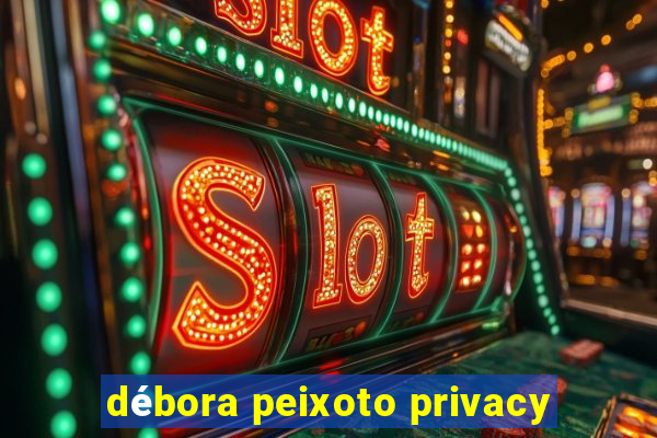 débora peixoto privacy