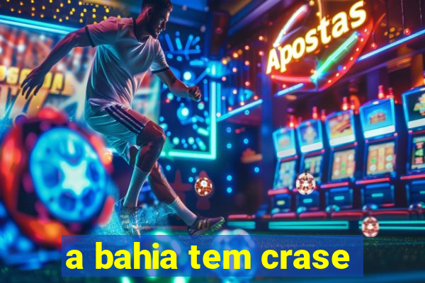 a bahia tem crase