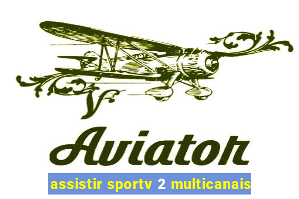 assistir sportv 2 multicanais