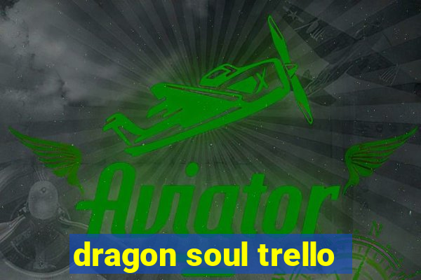 dragon soul trello