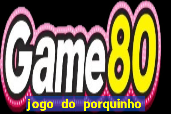 jogo do porquinho que ganha dinheiro