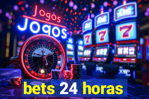 bets 24 horas