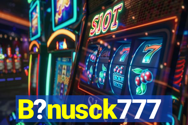 B?nusck777