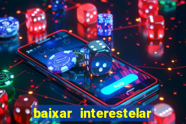 baixar interestelar filme completo dublado