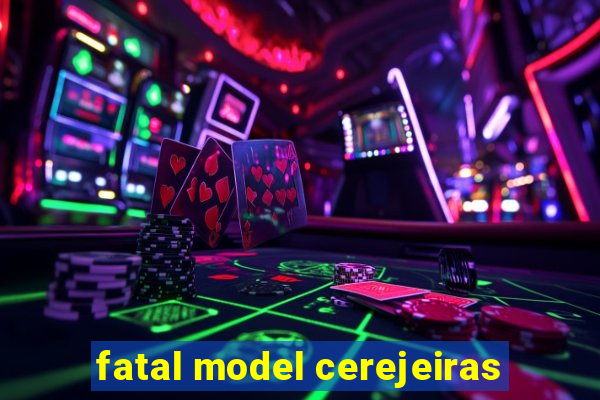 fatal model cerejeiras