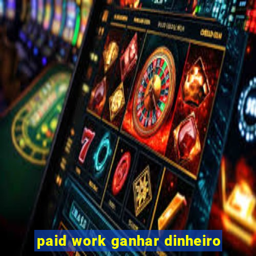 paid work ganhar dinheiro