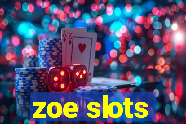 zoe slots