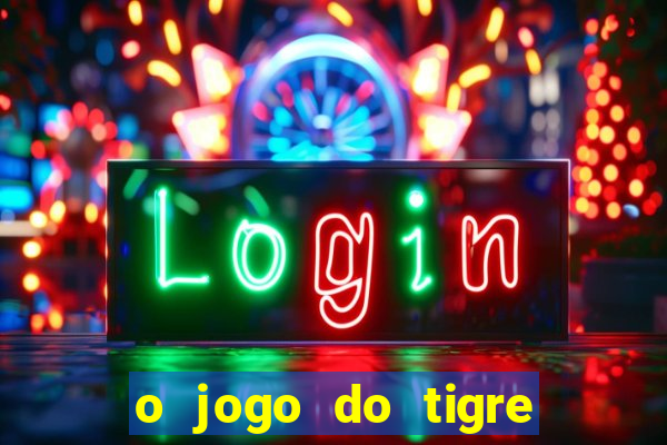 o jogo do tigre da dinheiro