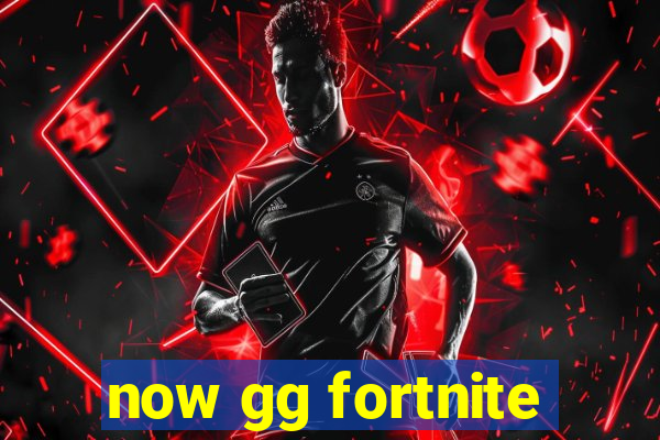 now gg fortnite