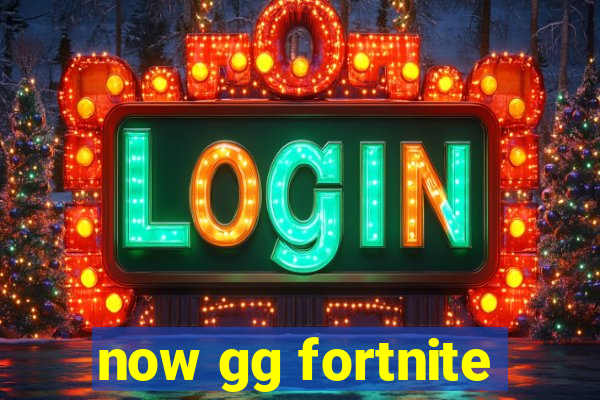 now gg fortnite