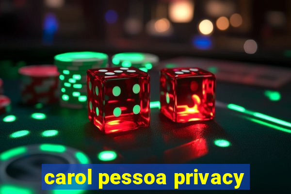 carol pessoa privacy