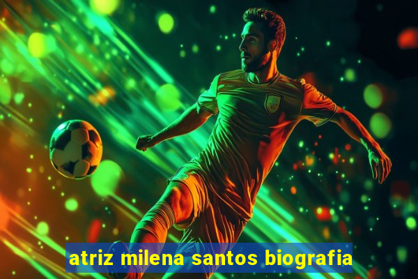 atriz milena santos biografia