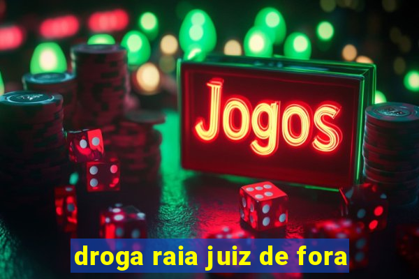 droga raia juiz de fora