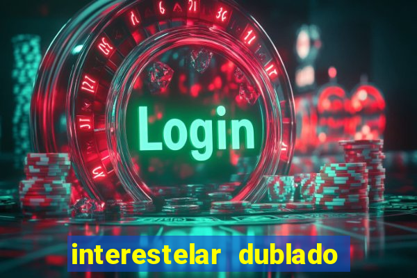 interestelar dublado 4k interestelar filme completo dublado