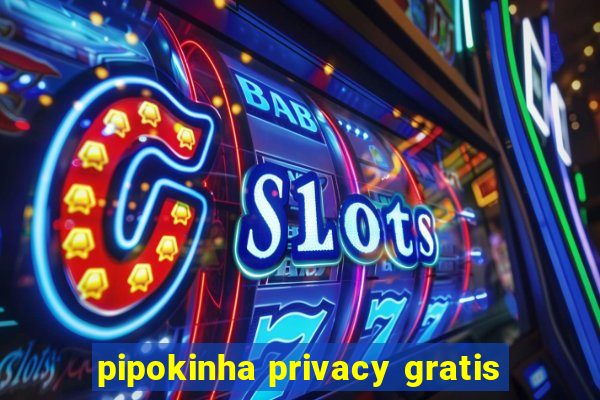 pipokinha privacy gratis