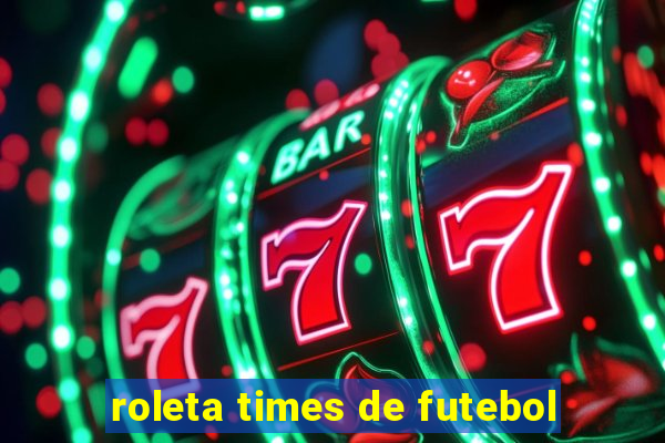 roleta times de futebol