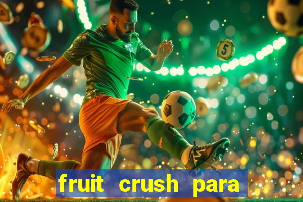 fruit crush para ganhar dinheiro