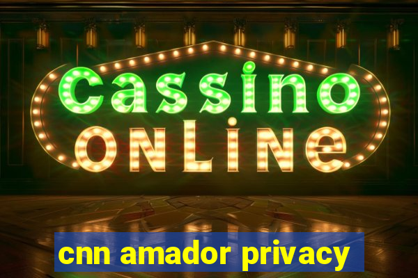 cnn amador privacy