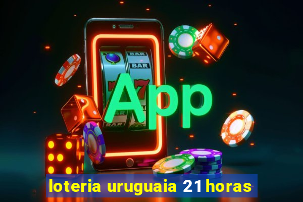 loteria uruguaia 21 horas