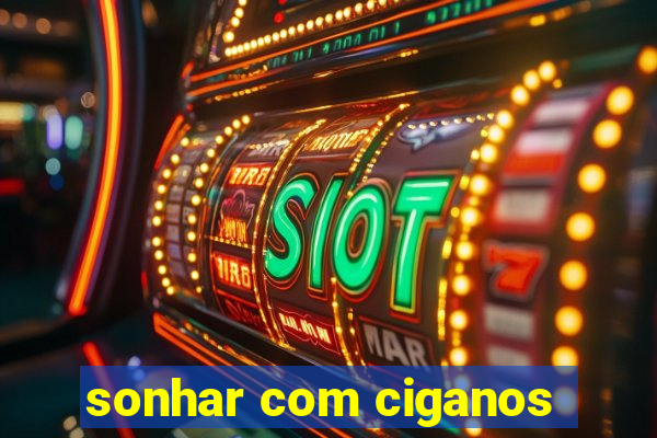 sonhar com ciganos