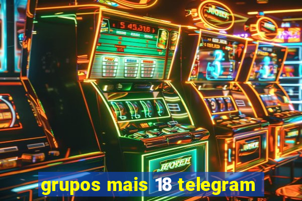 grupos mais 18 telegram