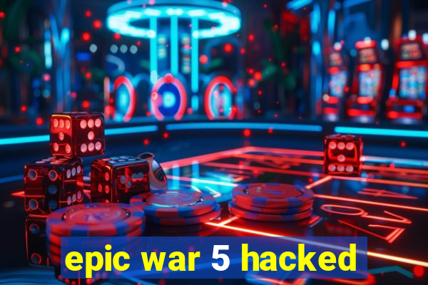 epic war 5 hacked