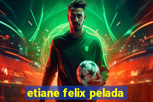 etiane felix pelada