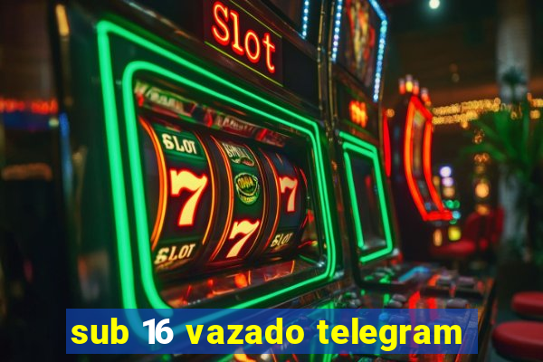 sub 16 vazado telegram