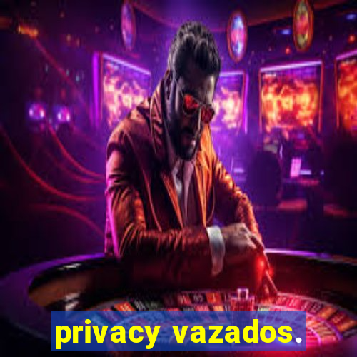 privacy vazados.