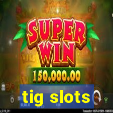 tig slots