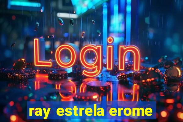 ray estrela erome