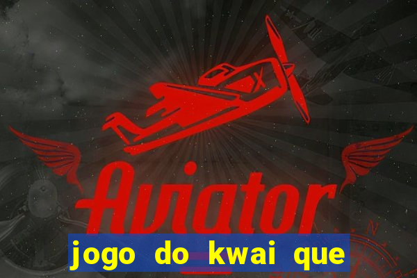 jogo do kwai que ganha dinheiro